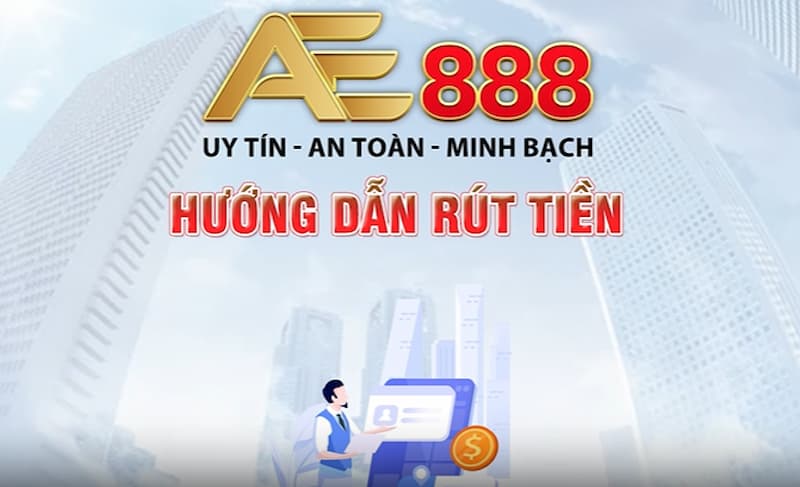 Rút tiền AE888 dễ dàng cho anh em